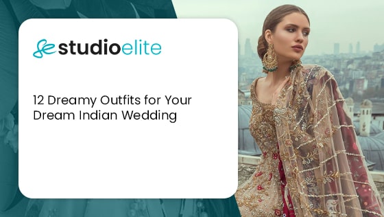 12 Dreamy Outfits for Your Dream Indian Wedding