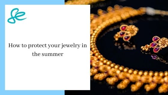 How to protect your jewelry in the summer