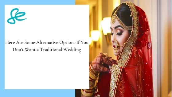 Here Are Some Alternative Options If You Don’t Want a Traditional Wedding