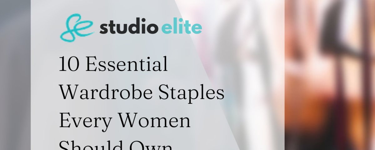10 Essential Wardrobe Staples Every Women Should Own