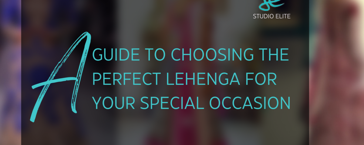 A Guide to Choosing the Perfect Lehenga for Your Special Occasion