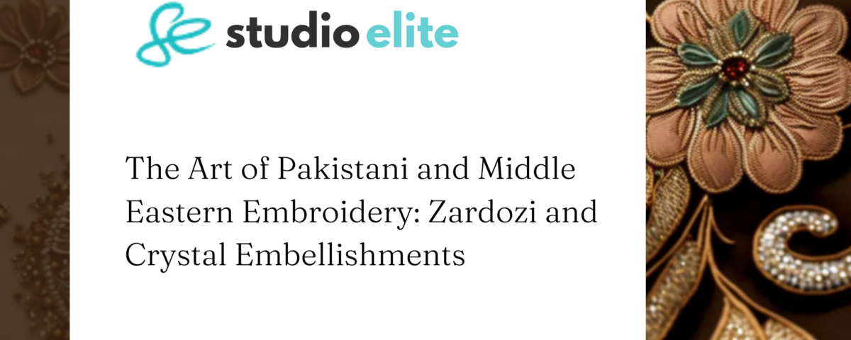 The Art of Pakistani and Middle Eastern Embroidery: Zardozi and Crystal Embellishments