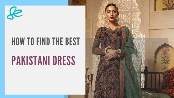 HOW TO FIND THE BEST PAKISTANI DRESS