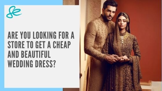 ARE YOU LOOKING FOR A STORE TO GET A CHEAP AND BEAUTIFUL WEDDING DRESS?