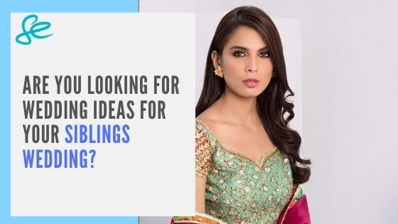 ARE YOU LOOKING FOR WEDDING IDEAS FOR YOUR SIBLINGS WEDDING?