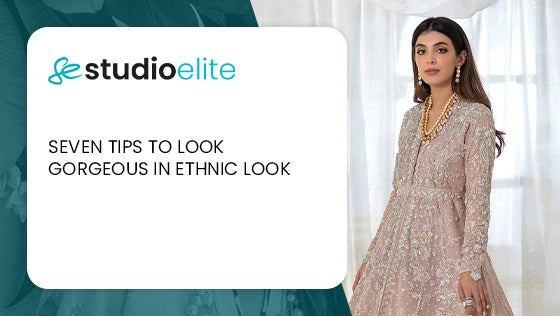 SEVEN TIPS TO LOOK GORGEOUS IN ETHNIC LOOK