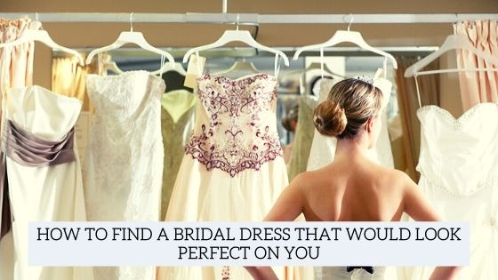 How to find a bridal dress that would look perfect on you?
