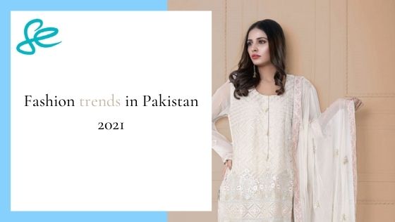 Fashion trends in Pakistan 2021