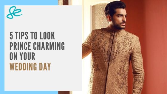 5 TIPS TO LOOK PRINCE CHARMING ON YOUR WEDDING DAY