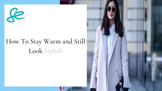 How To Stay Warm and Still Look Stylish