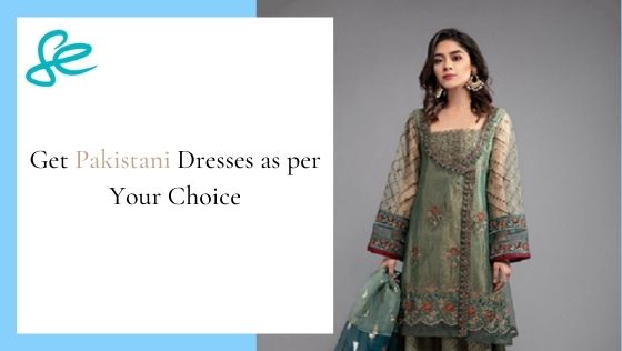 Get Pakistani Dresses as per Your Choice