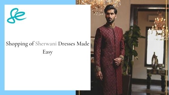 Shopping of Sherwani Dresses Made Easy
